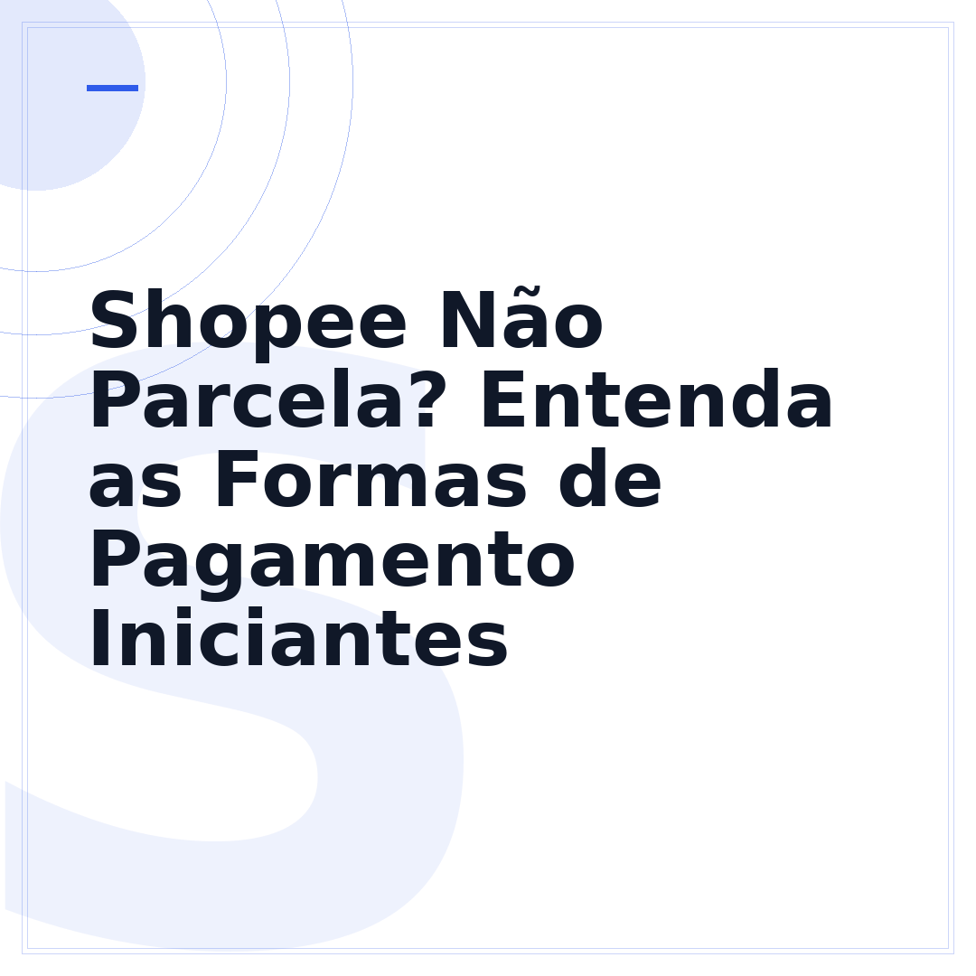 Shopee Não Parcela? Entenda as Formas de Pagamento Iniciantes