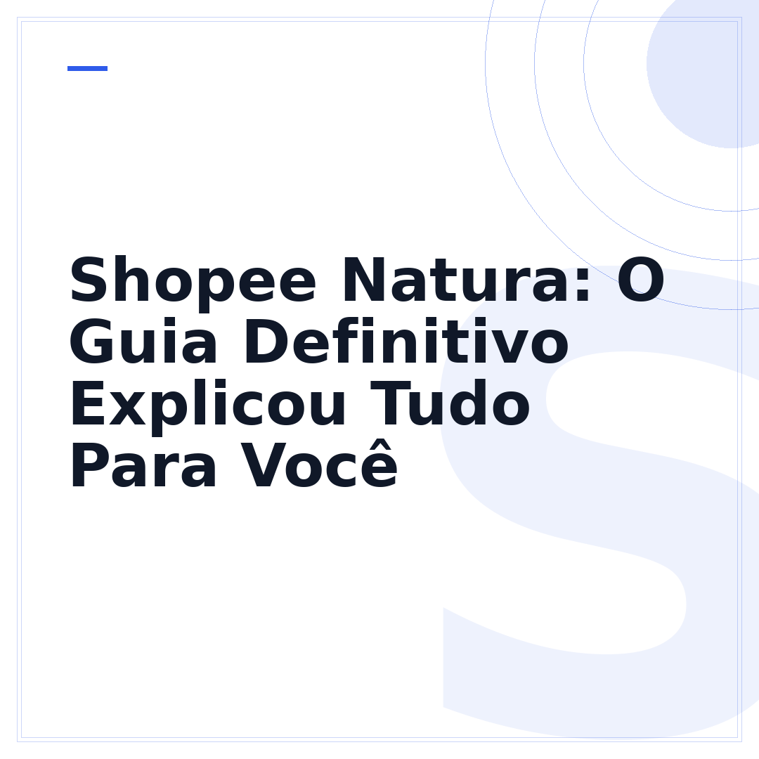 Shopee Natura: O Guia Definitivo Explicou Tudo Para Você
