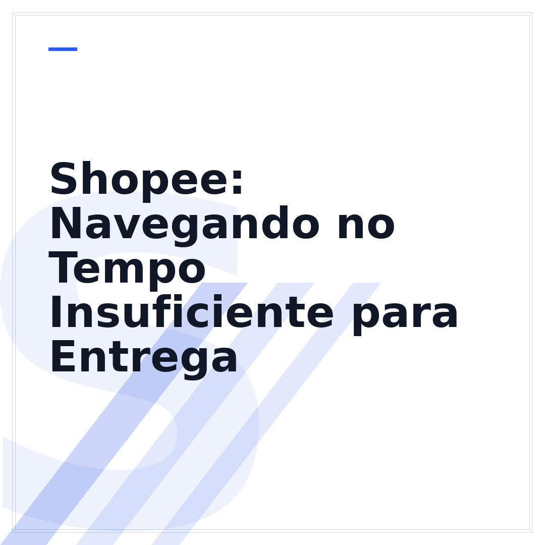 Shopee: Navegando no Tempo Insuficiente para Entrega