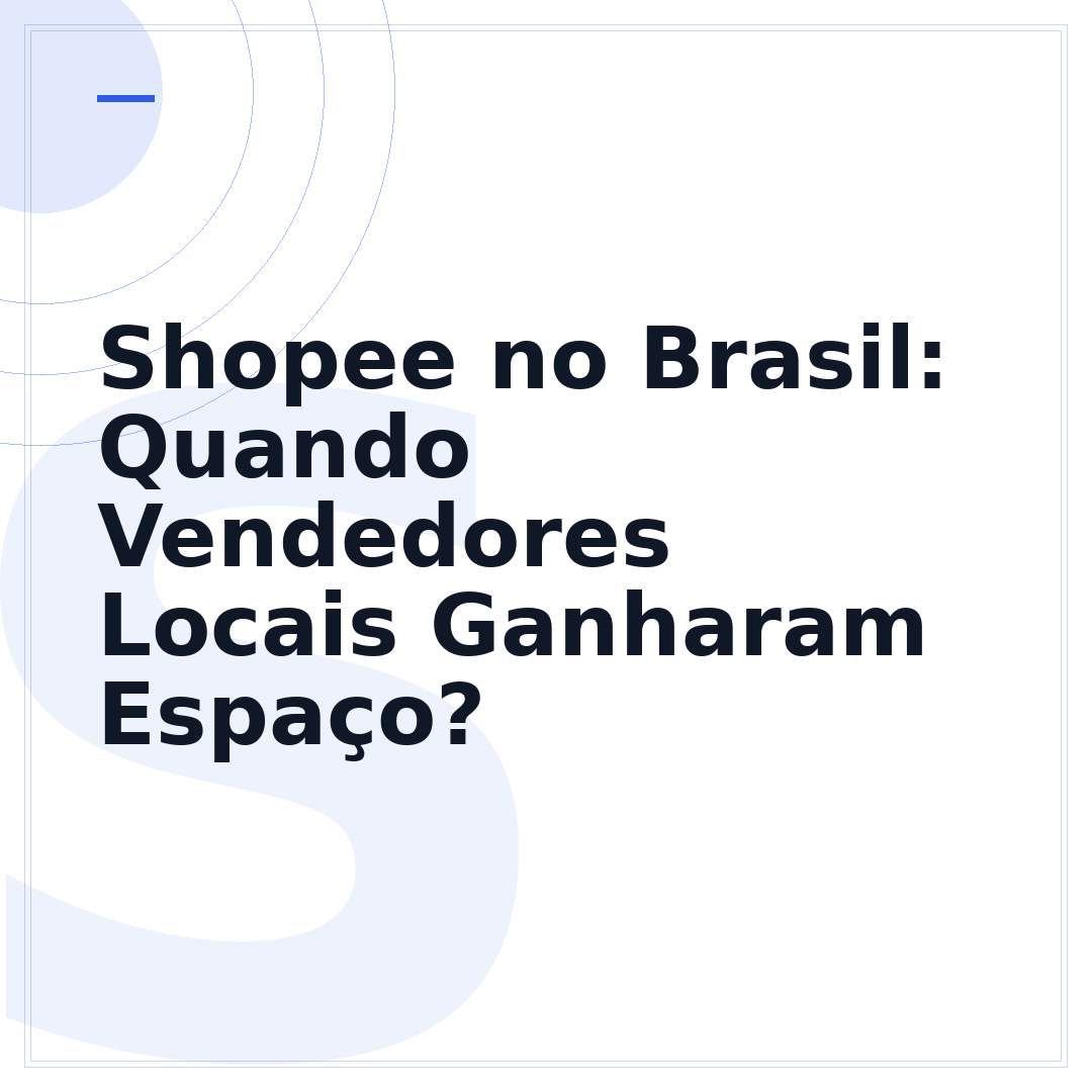 Shopee no Brasil: Quando Vendedores Locais Ganharam Espaço?