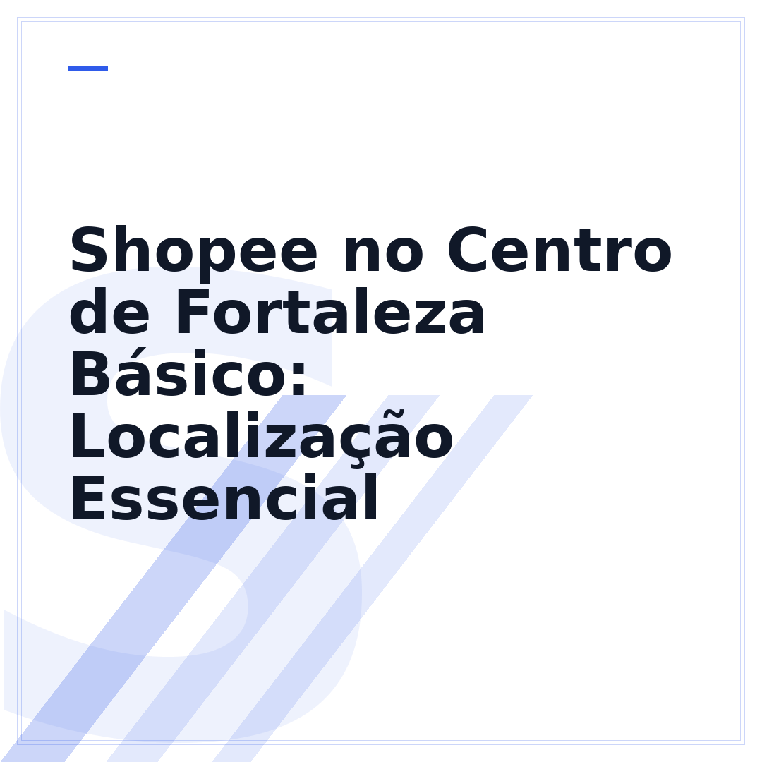 Shopee no Centro de Fortaleza Básico: Localização Essencial