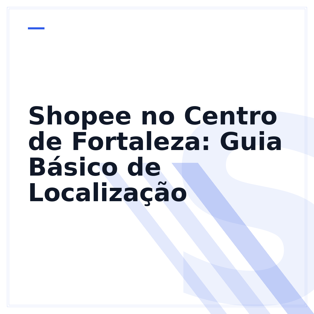 Shopee no Centro de Fortaleza: Guia Básico de Localização
