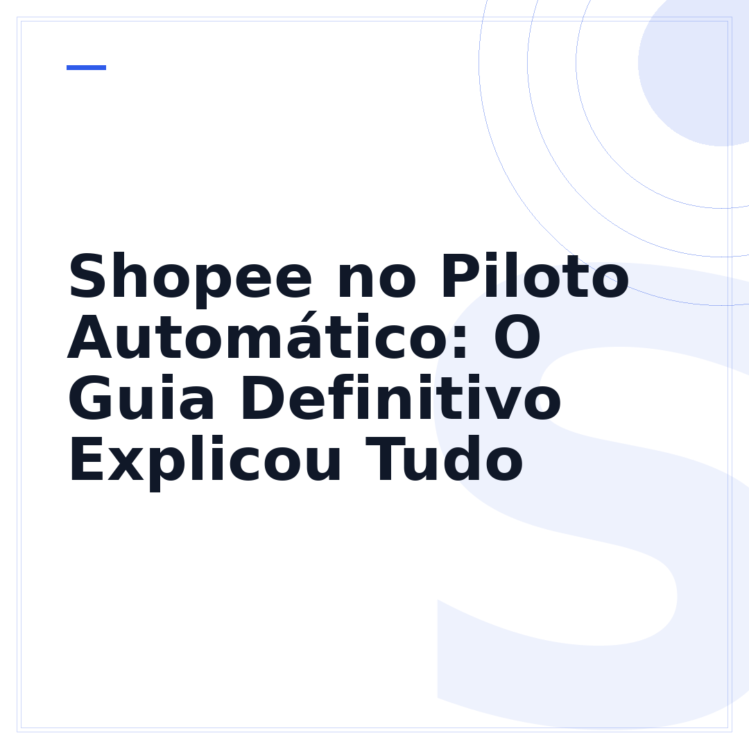 Shopee no Piloto Automático: O Guia Definitivo Explicou Tudo