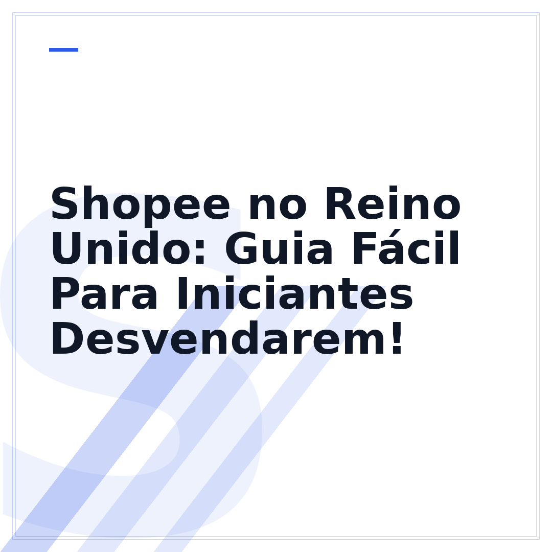Shopee no Reino Unido: Guia Fácil Para Iniciantes Desvendarem!