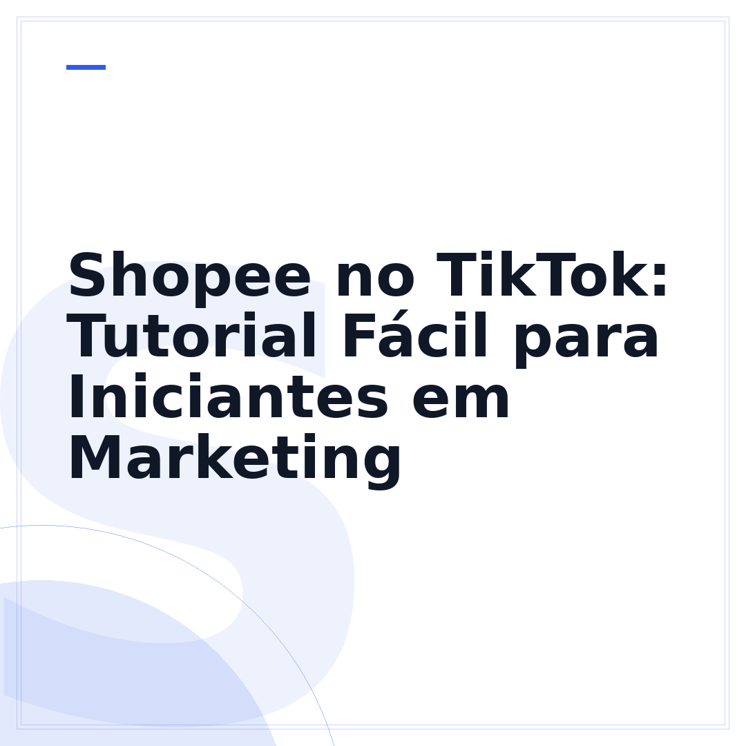 Shopee no TikTok: Tutorial Fácil para Iniciantes em Marketing