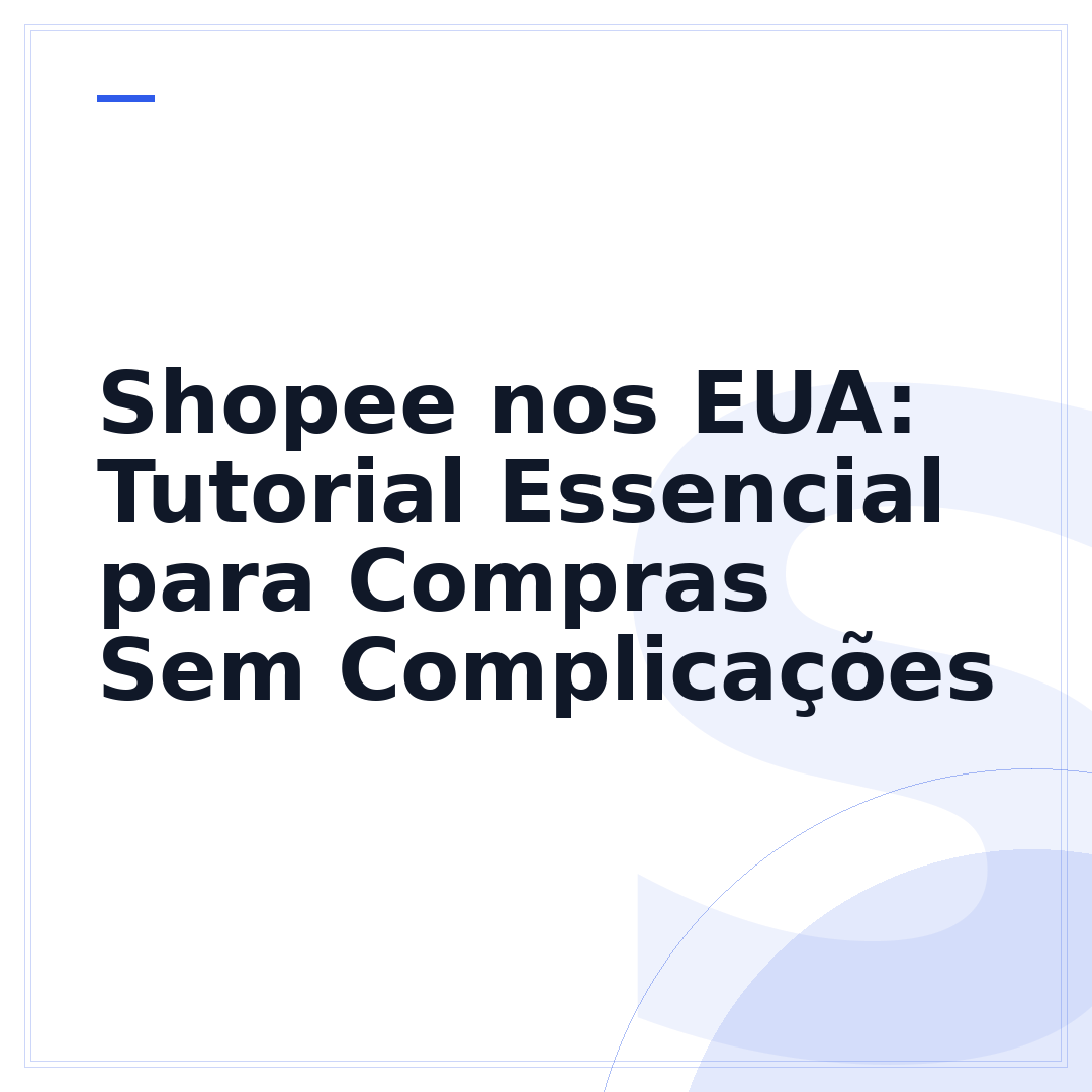 Shopee nos EUA: Tutorial Essencial para Compras Sem Complicações