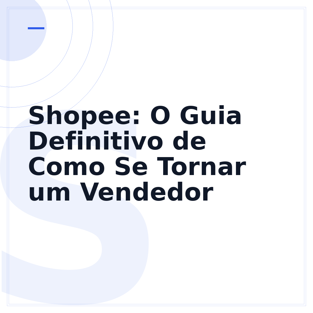 Shopee: O Guia Definitivo de Como Se Tornar um Vendedor