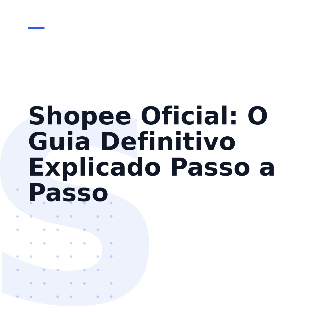 Shopee Oficial: O Guia Definitivo Explicado Passo a Passo