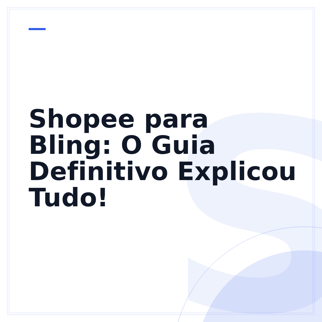 Shopee para Bling: O Guia Definitivo Explicou Tudo!