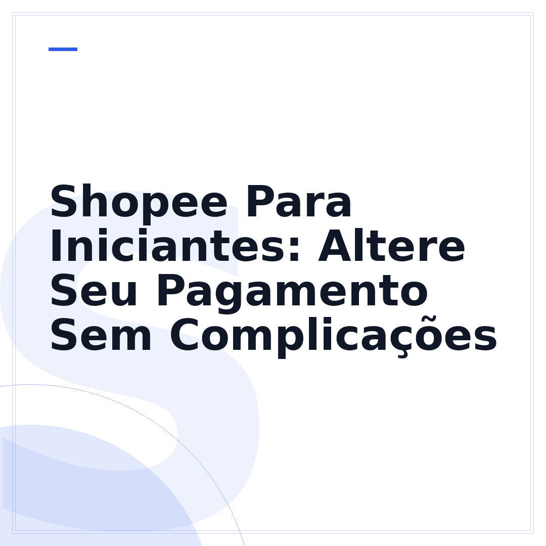 Shopee Para Iniciantes: Altere Seu Pagamento Sem Complicações