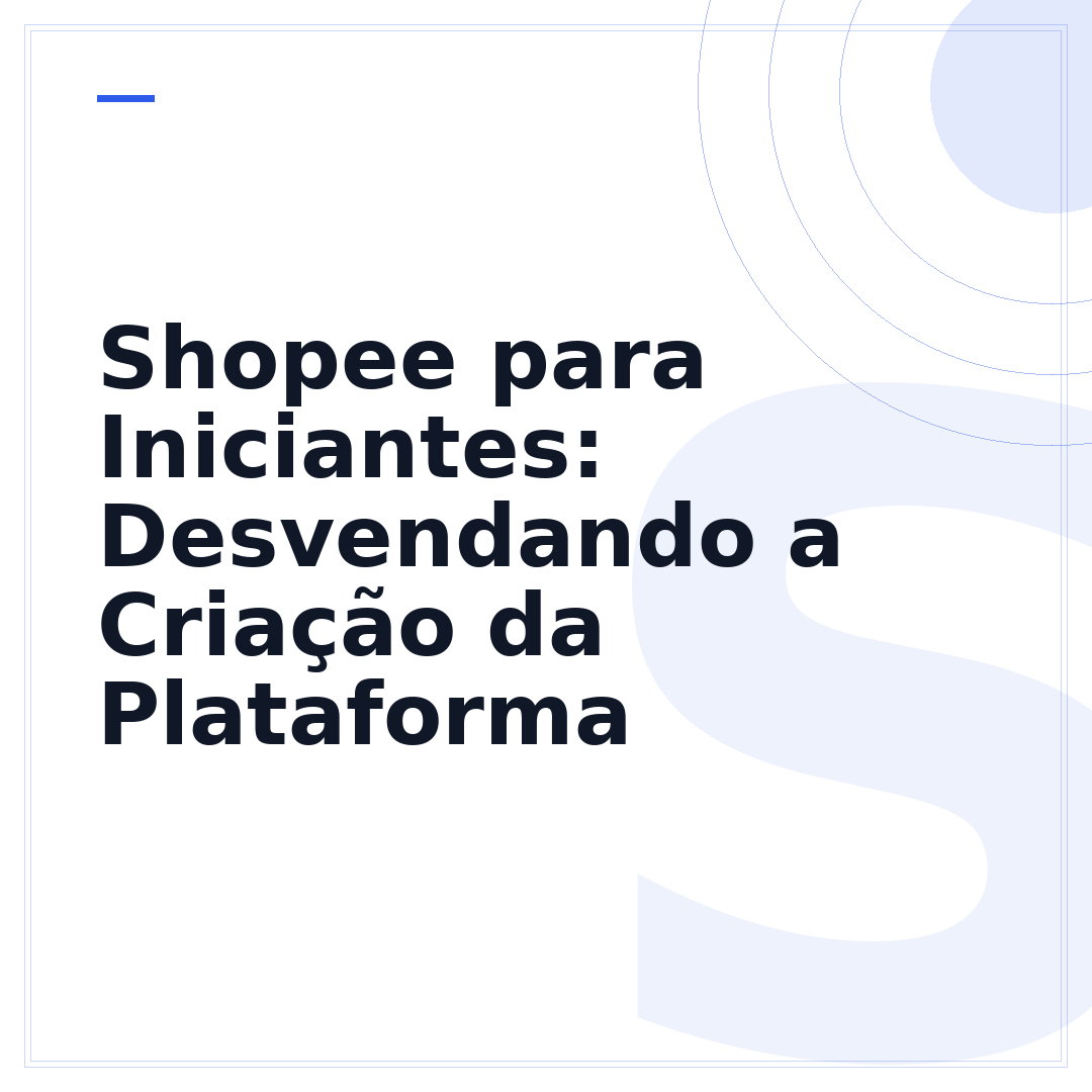 Shopee para Iniciantes: Desvendando a Criação da Plataforma