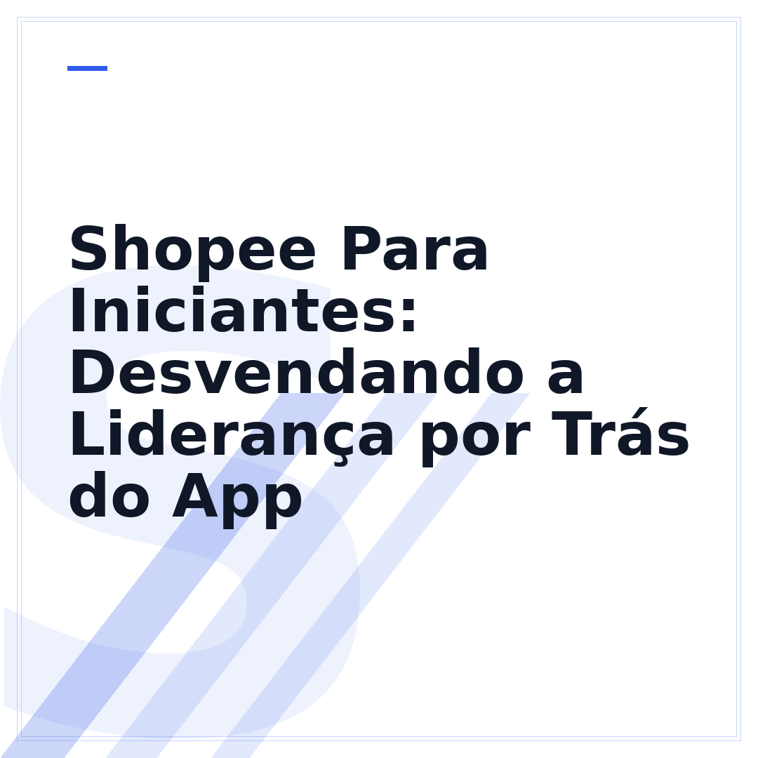 Shopee Para Iniciantes: Desvendando a Liderança por Trás do App