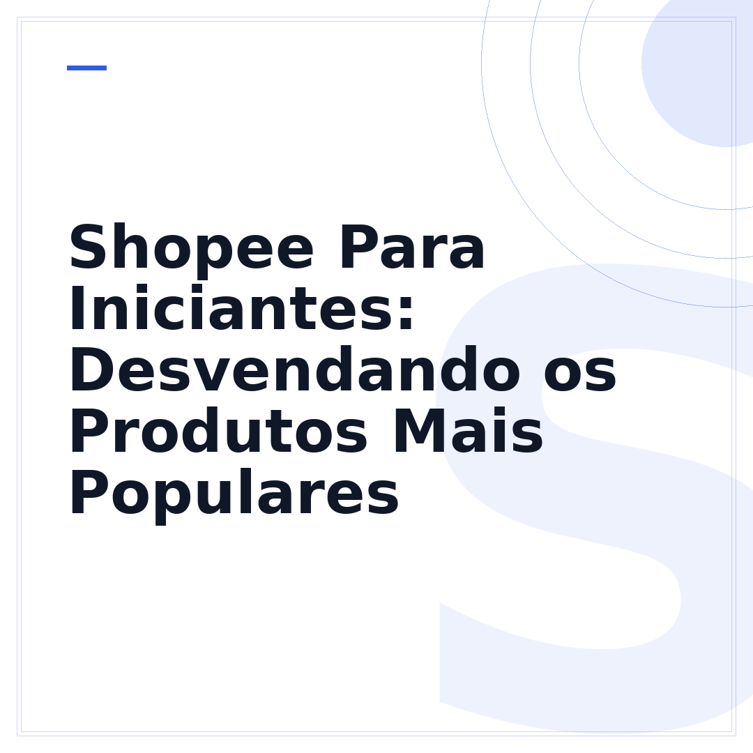 Shopee Para Iniciantes: Desvendando os Produtos Mais Populares