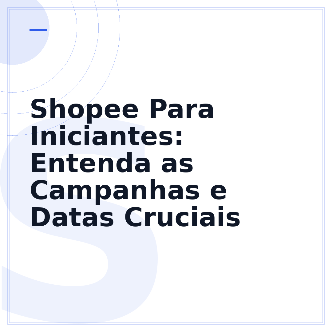 Shopee Para Iniciantes: Entenda as Campanhas e Datas Cruciais