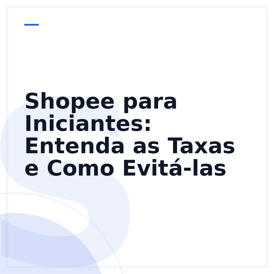 Shopee para Iniciantes: Entenda as Taxas e Como Evitá-las