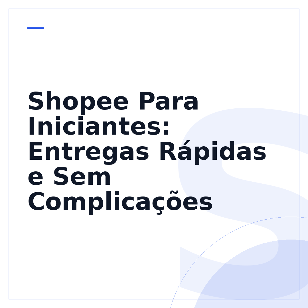 Shopee Para Iniciantes: Entregas Rápidas e Sem Complicações