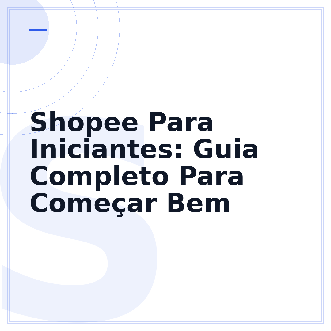 Shopee Para Iniciantes: Guia Completo Para Começar Bem