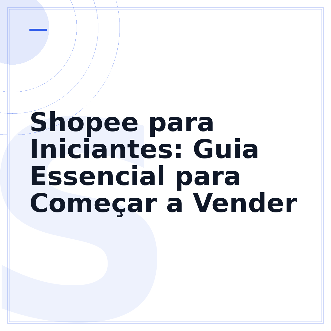 Shopee para Iniciantes: Guia Essencial para Começar a Vender