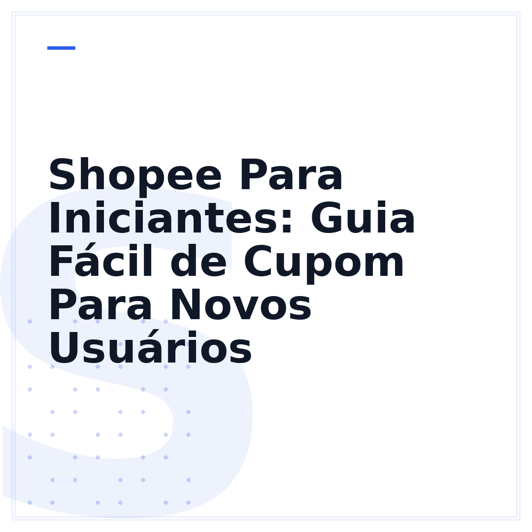 Shopee Para Iniciantes: Guia Fácil de Cupom Para Novos Usuários