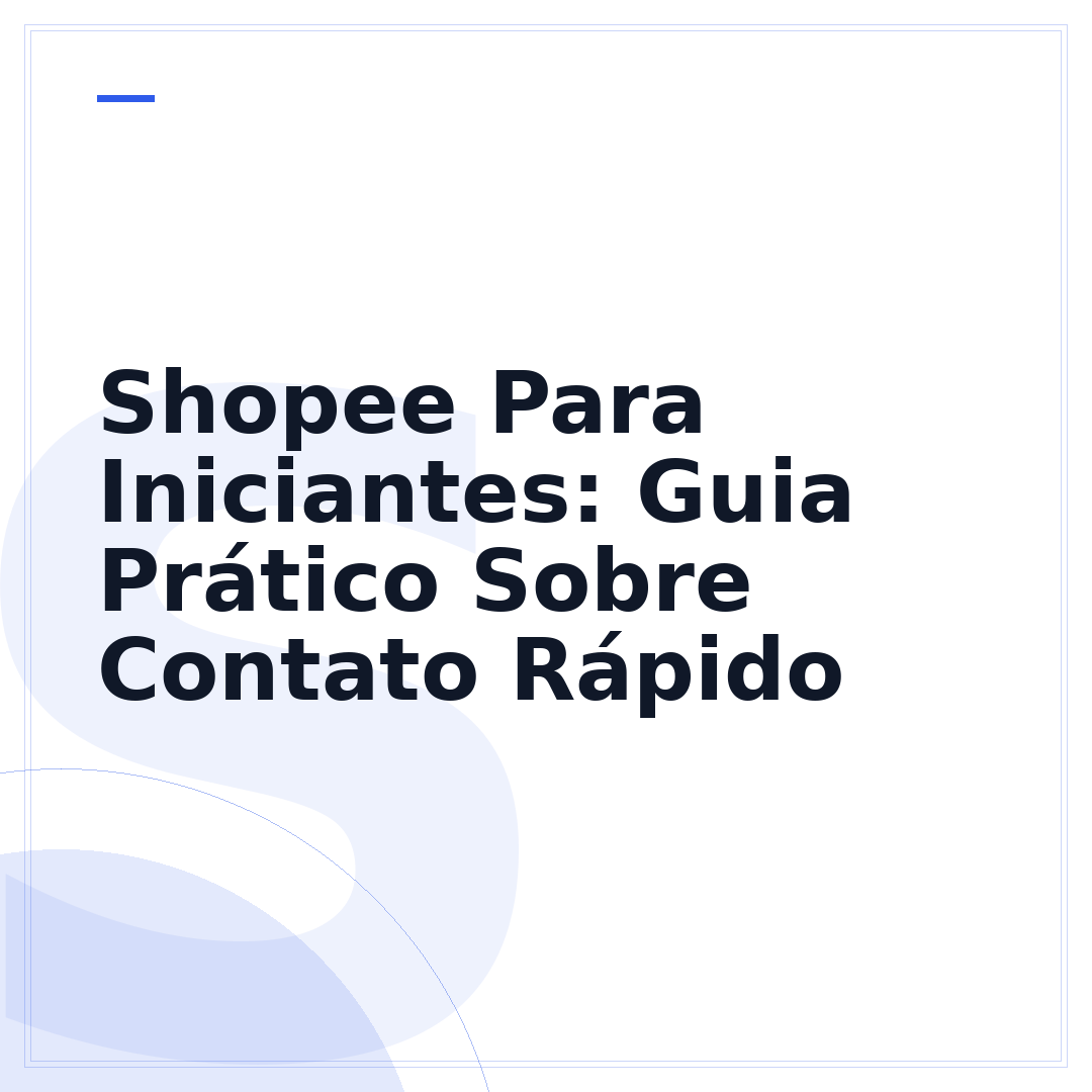 Shopee Para Iniciantes: Guia Prático Sobre Contato Rápido