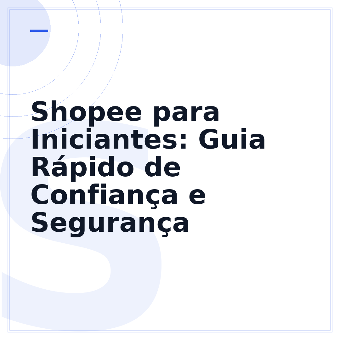 Shopee para Iniciantes: Guia Rápido de Confiança e Segurança