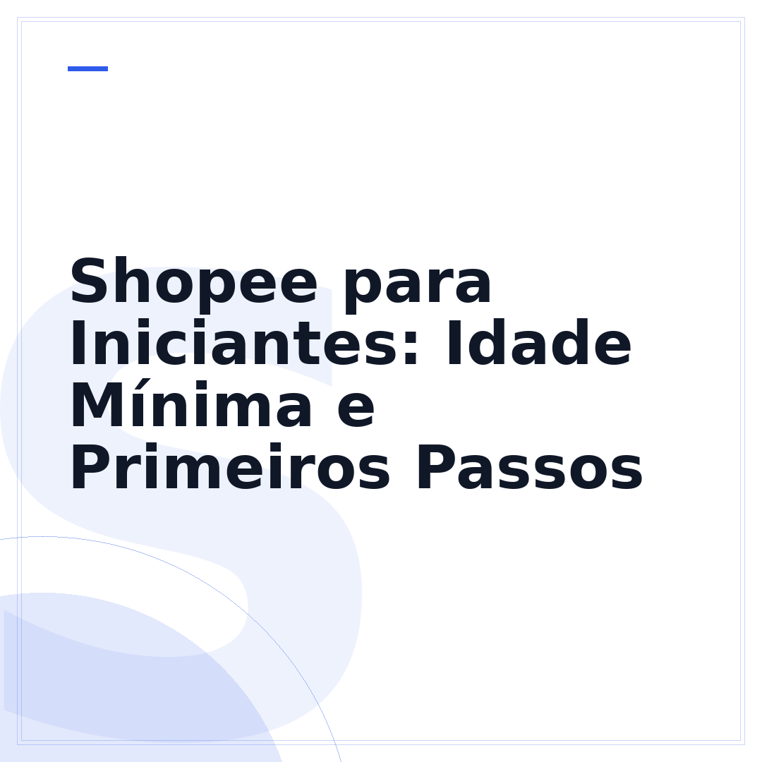 Shopee para Iniciantes: Idade Mínima e Primeiros Passos