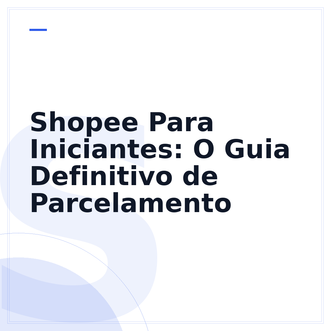 Shopee Para Iniciantes: O Guia Definitivo de Parcelamento