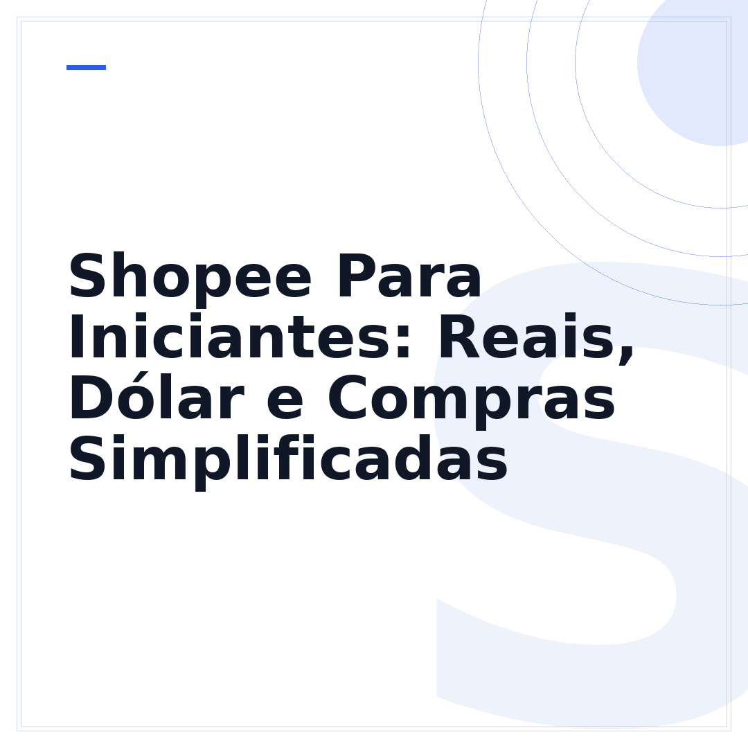 Shopee Para Iniciantes: Reais, Dólar e Compras Simplificadas