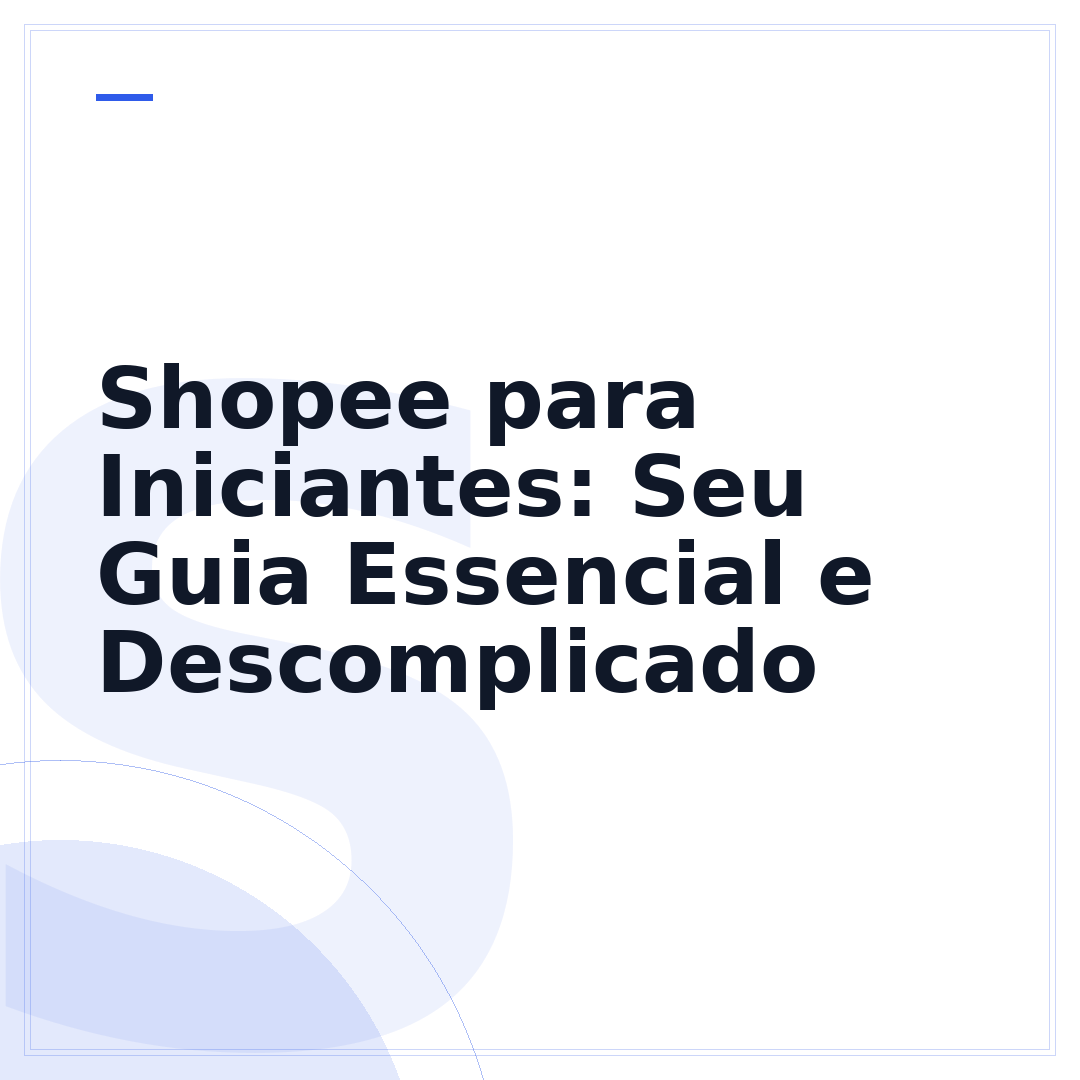 Shopee para Iniciantes: Seu Guia Essencial e Descomplicado