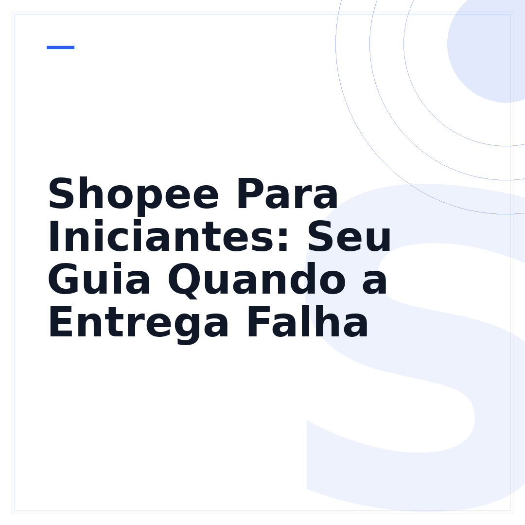 Shopee Para Iniciantes: Seu Guia Quando a Entrega Falha