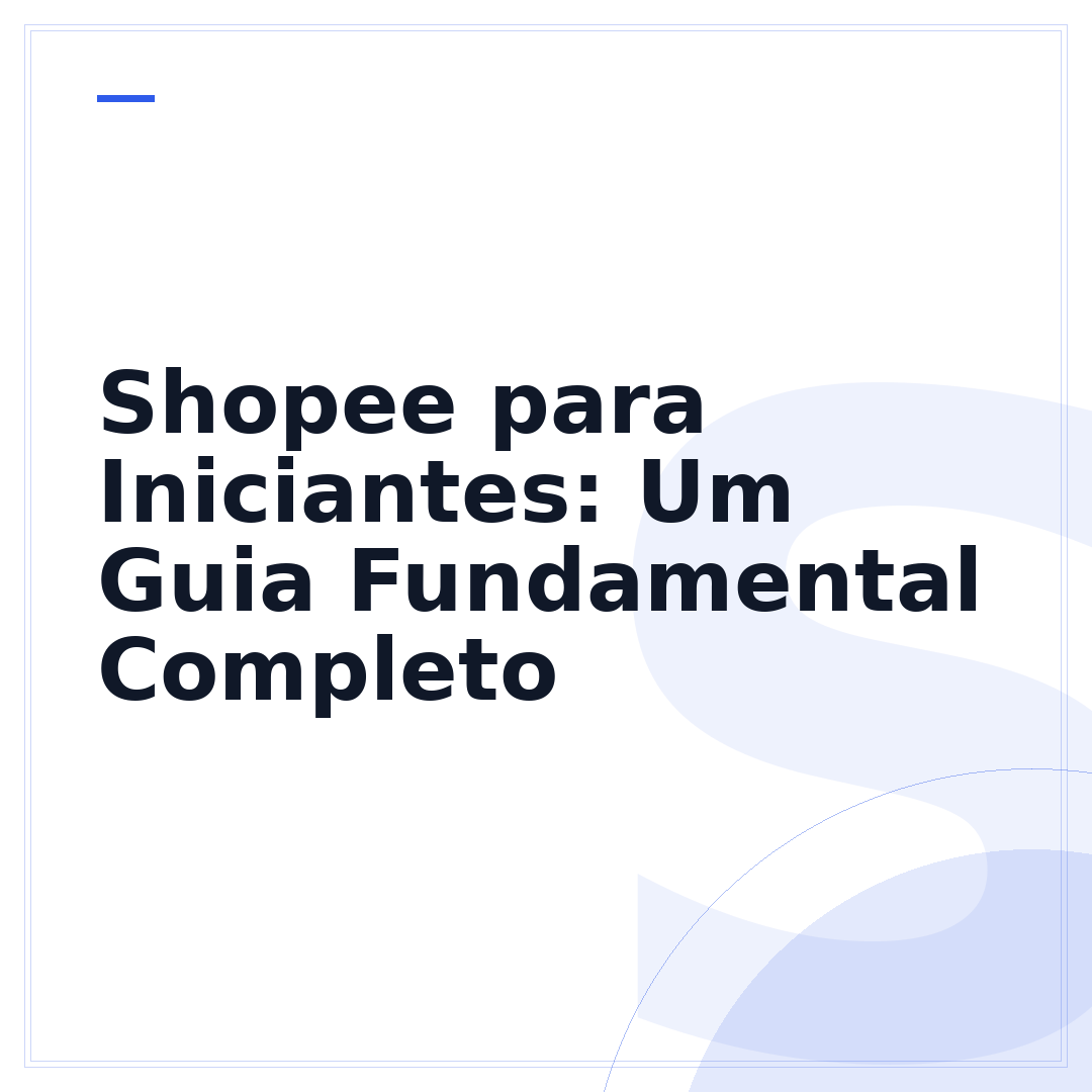 Shopee para Iniciantes: Um Guia Fundamental Completo