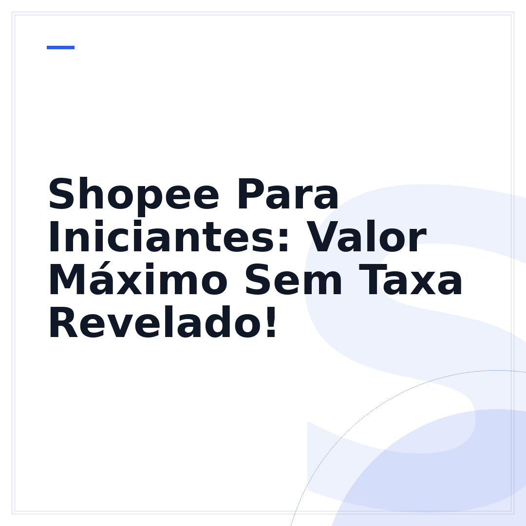 Shopee Para Iniciantes: Valor Máximo Sem Taxa Revelado!