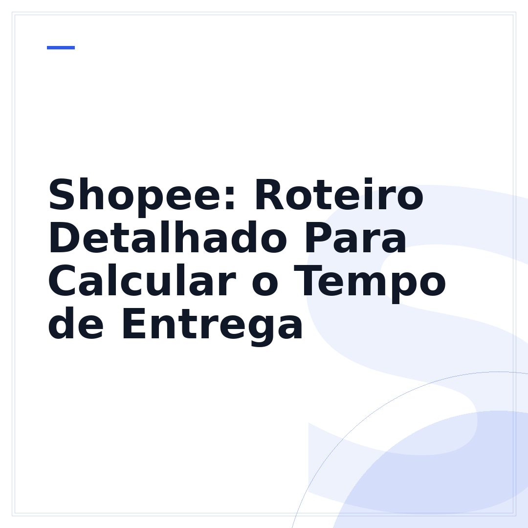 Shopee: Roteiro Detalhado Para Calcular o Tempo de Entrega