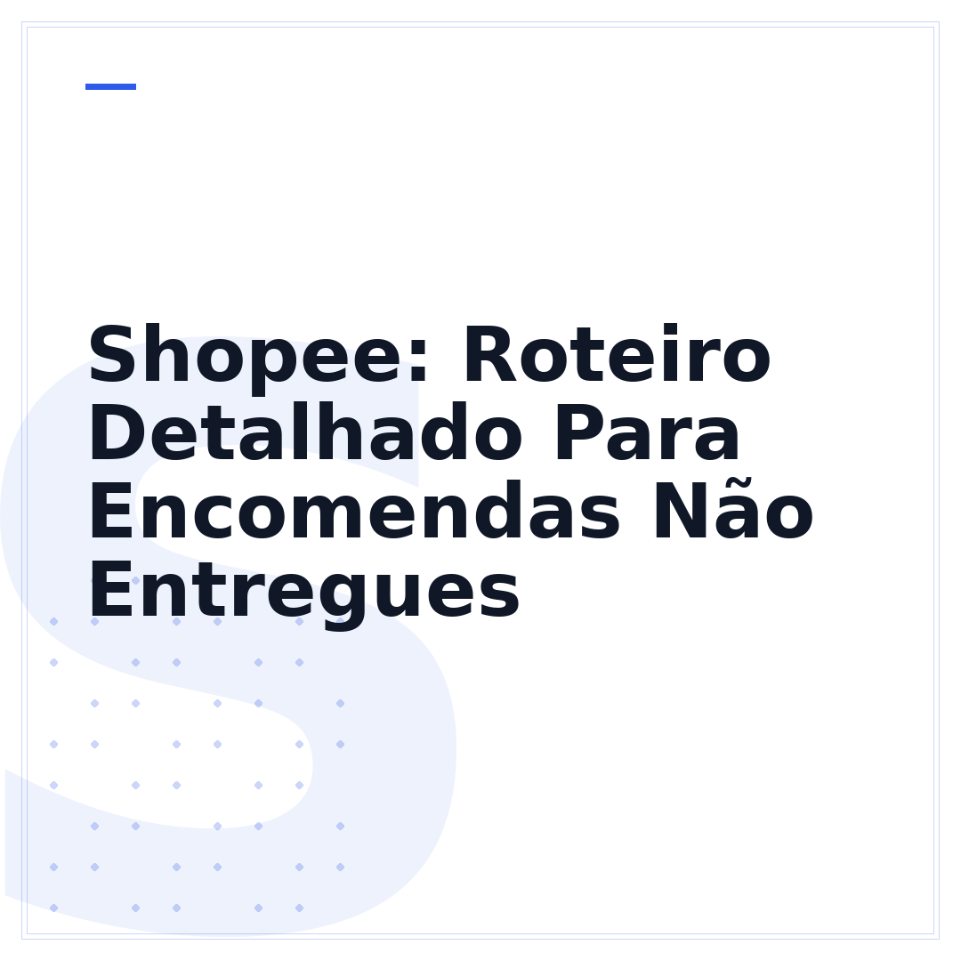 Shopee: Roteiro Detalhado Para Encomendas Não Entregues