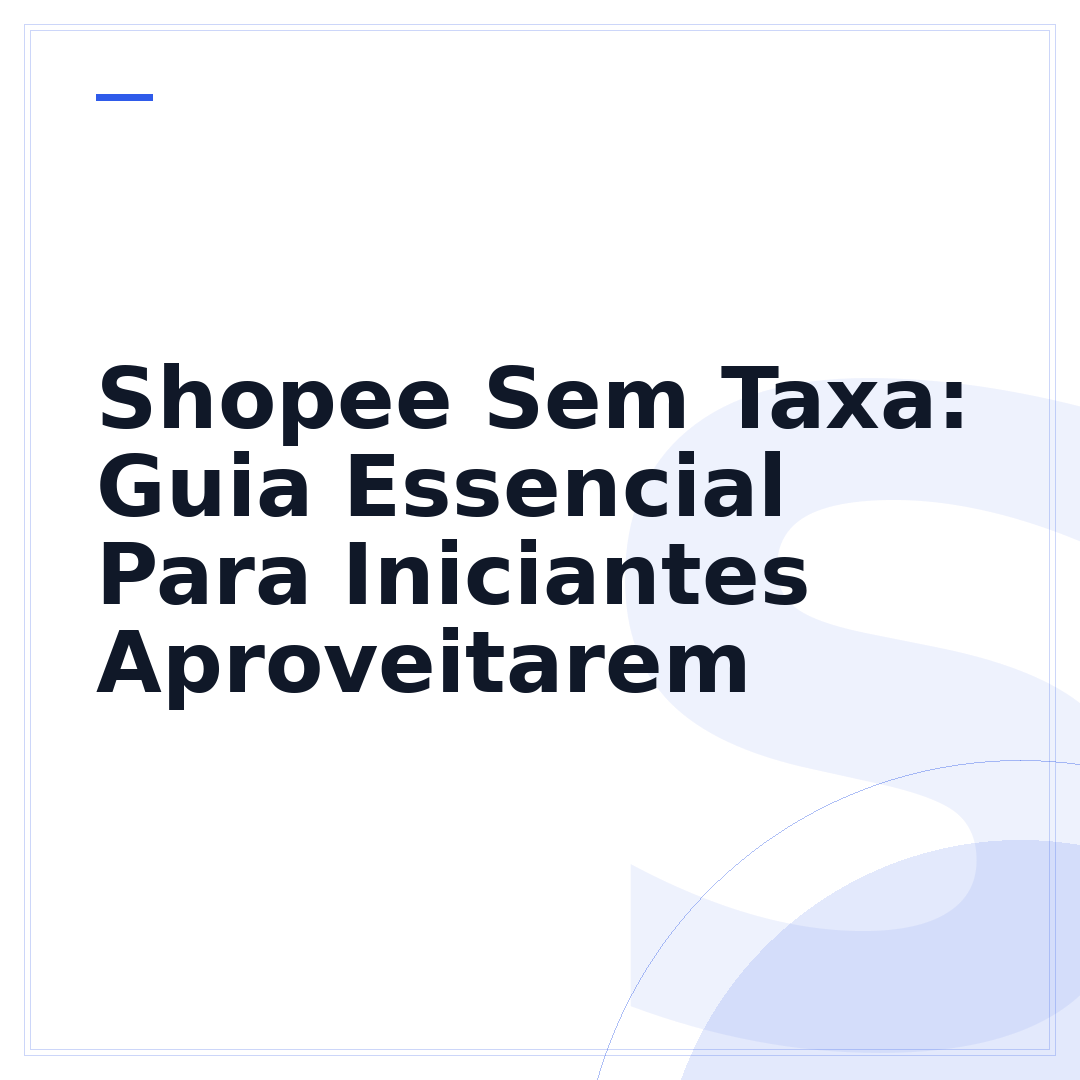 Shopee Sem Taxa: Guia Essencial Para Iniciantes Aproveitarem