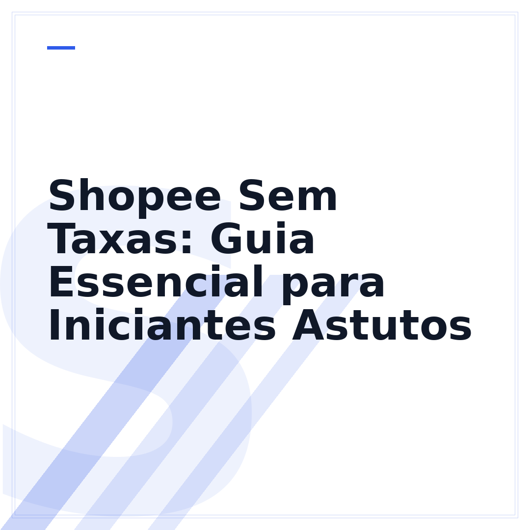 Shopee Sem Taxas: Guia Essencial para Iniciantes Astutos