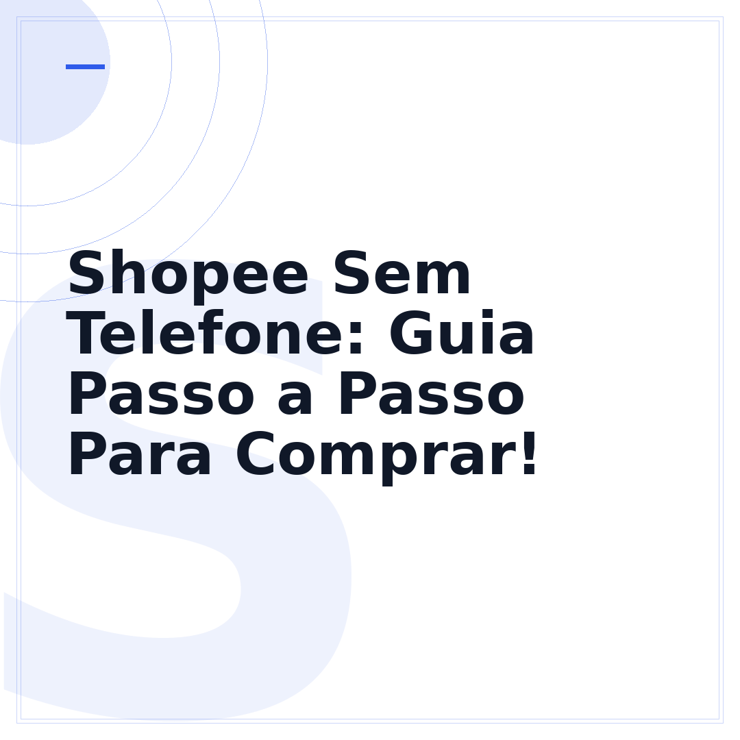 Shopee Sem Telefone: Guia Passo a Passo Para Comprar!