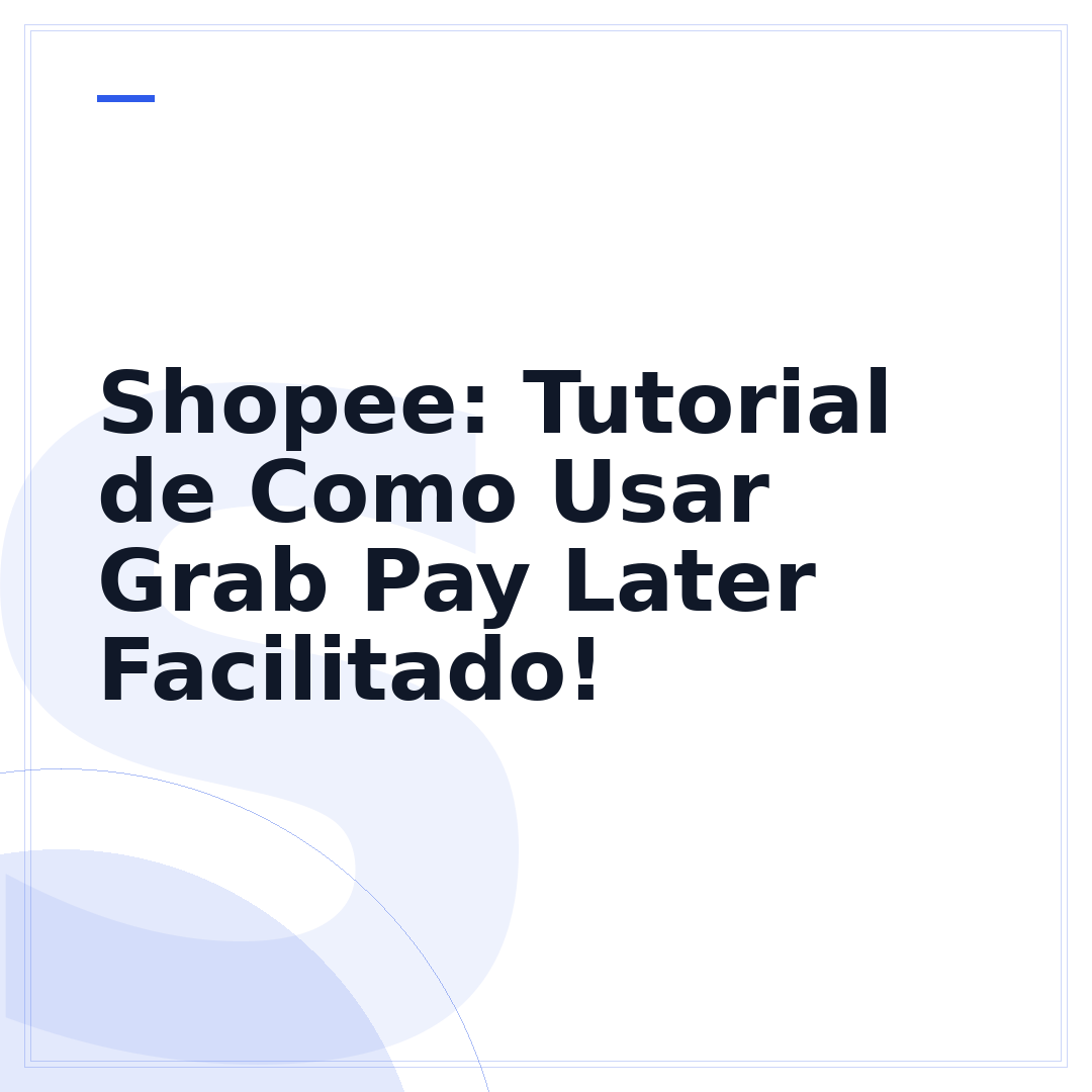Shopee: Tutorial de Como Usar Grab Pay Later Facilitado!