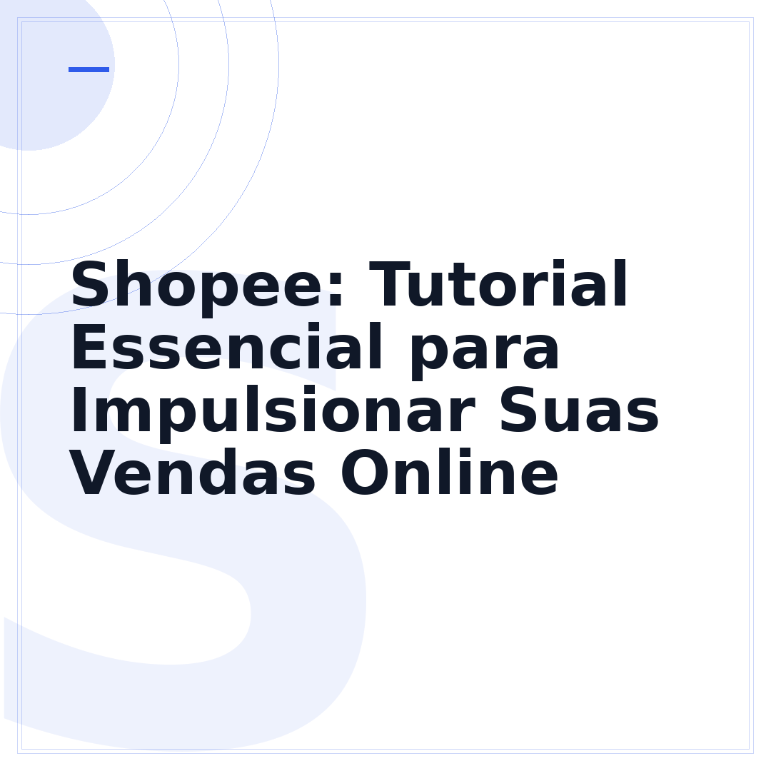 Shopee: Tutorial Essencial para Impulsionar Suas Vendas Online