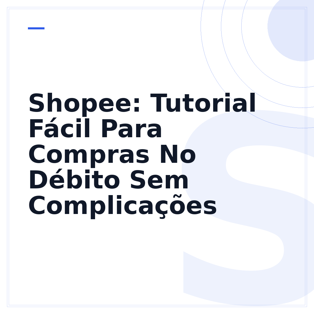 Shopee: Tutorial Fácil Para Compras No Débito Sem Complicações