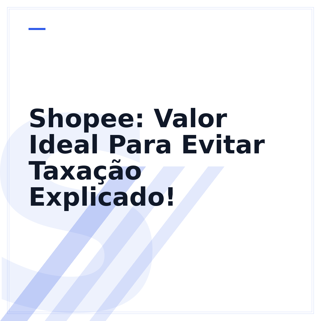 Shopee: Valor Ideal Para Evitar Taxação Explicado!