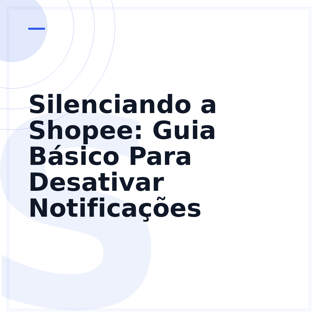 Silenciando a Shopee: Guia Básico Para Desativar Notificações