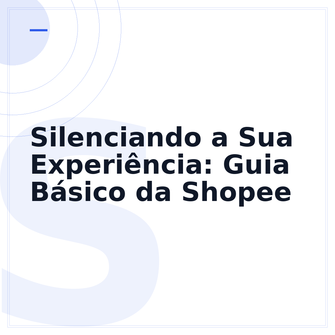 Silenciando a Sua Experiência: Guia Básico da Shopee