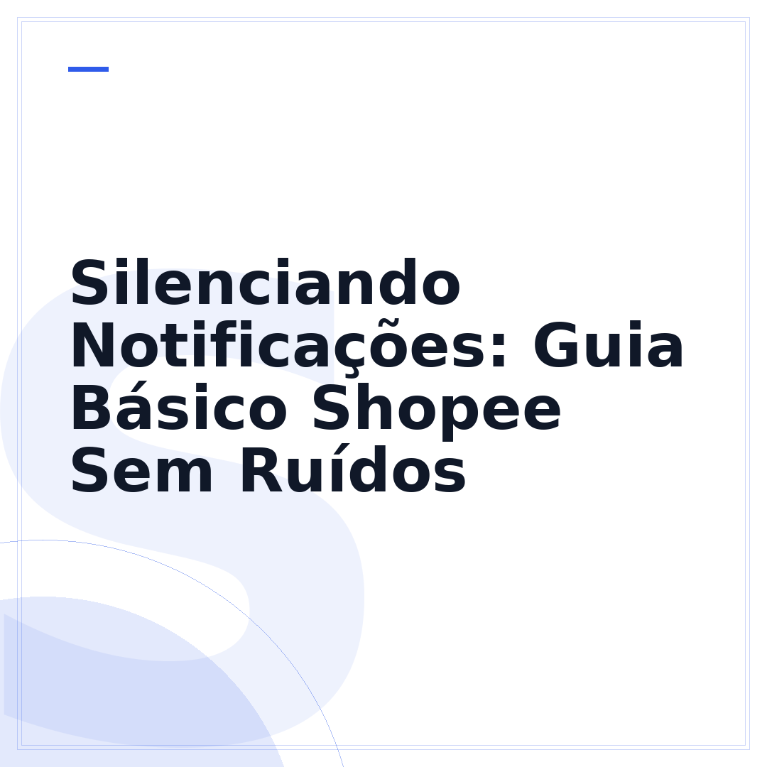 Silenciando Notificações: Guia Básico Shopee Sem Ruídos