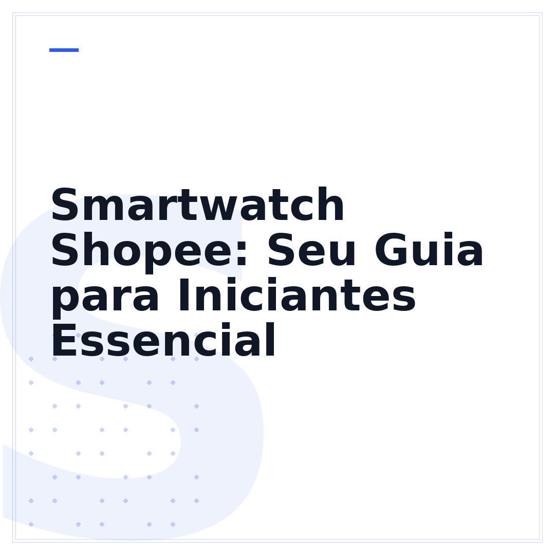 Smartwatch Shopee: Seu Guia para Iniciantes Essencial