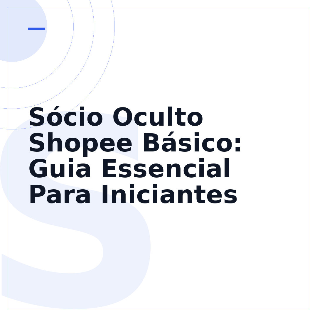 Sócio Oculto Shopee Básico: Guia Essencial Para Iniciantes