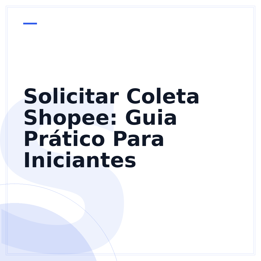 Solicitar Coleta Shopee: Guia Prático Para Iniciantes