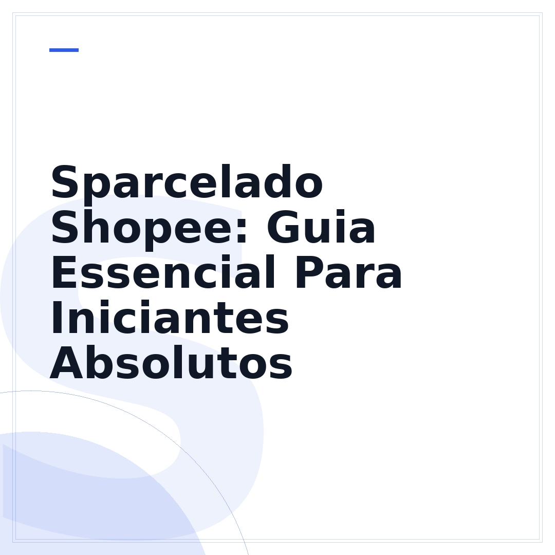 Sparcelado Shopee: Guia Essencial Para Iniciantes Absolutos