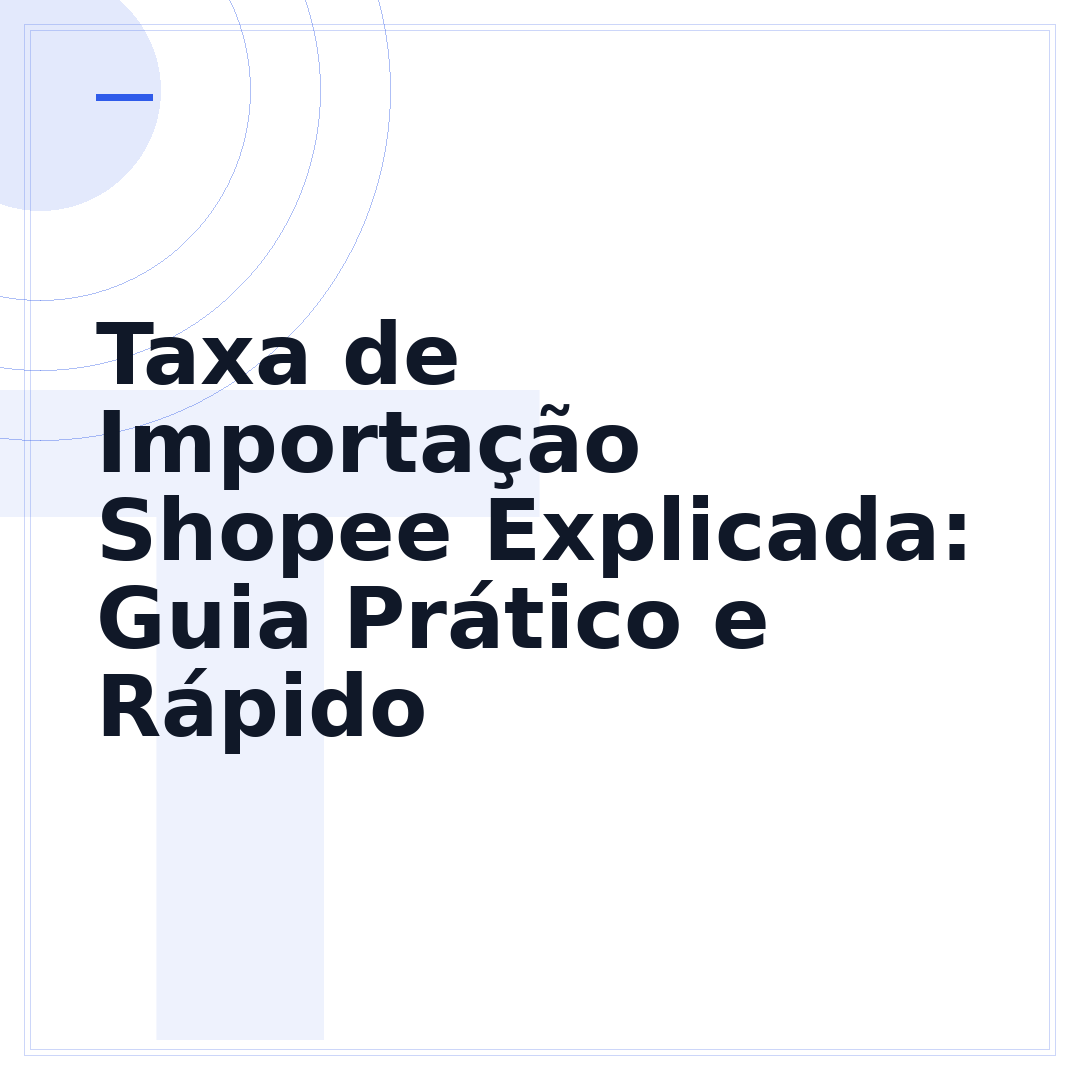 Taxa de Importação Shopee Explicada: Guia Prático e Rápido