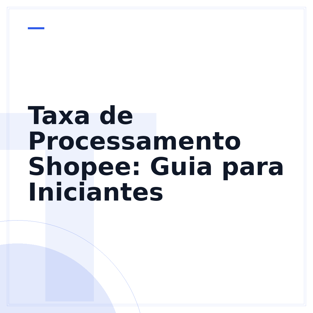 Taxa de Processamento Shopee: Guia para Iniciantes